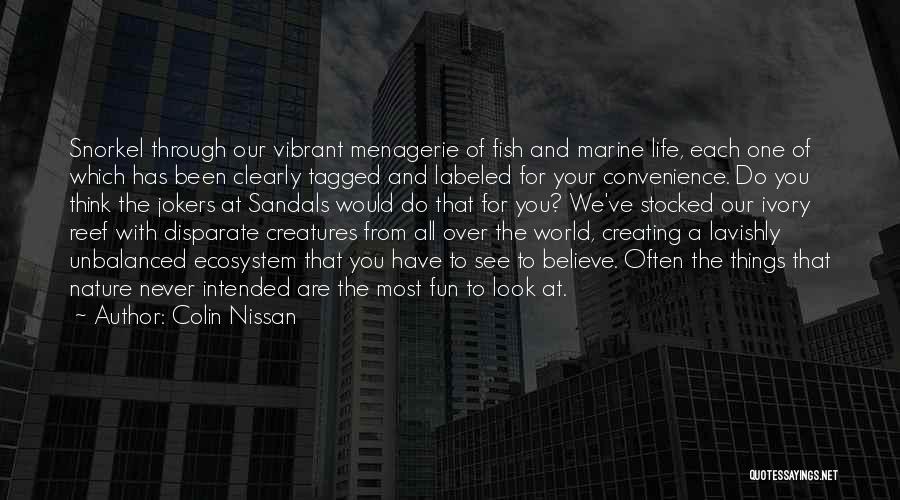 Colin Nissan Quotes: Snorkel Through Our Vibrant Menagerie Of Fish And Marine Life, Each One Of Which Has Been Clearly Tagged And Labeled