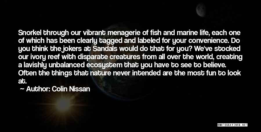 Colin Nissan Quotes: Snorkel Through Our Vibrant Menagerie Of Fish And Marine Life, Each One Of Which Has Been Clearly Tagged And Labeled