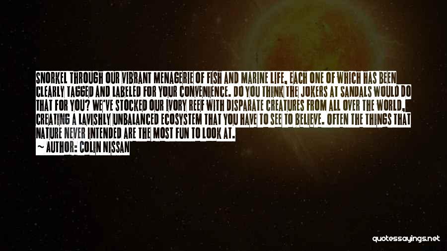 Colin Nissan Quotes: Snorkel Through Our Vibrant Menagerie Of Fish And Marine Life, Each One Of Which Has Been Clearly Tagged And Labeled