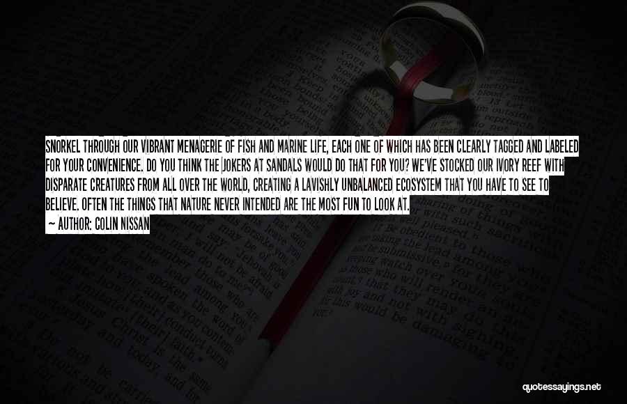Colin Nissan Quotes: Snorkel Through Our Vibrant Menagerie Of Fish And Marine Life, Each One Of Which Has Been Clearly Tagged And Labeled