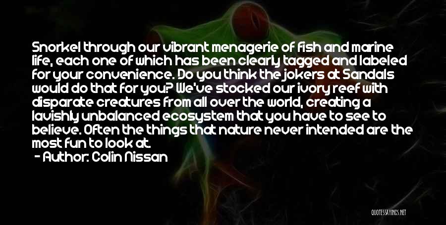 Colin Nissan Quotes: Snorkel Through Our Vibrant Menagerie Of Fish And Marine Life, Each One Of Which Has Been Clearly Tagged And Labeled