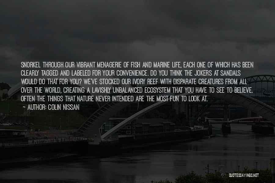 Colin Nissan Quotes: Snorkel Through Our Vibrant Menagerie Of Fish And Marine Life, Each One Of Which Has Been Clearly Tagged And Labeled