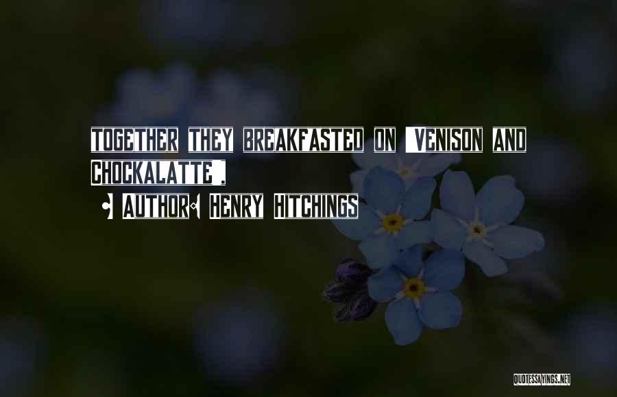 Henry Hitchings Quotes: Together They Breakfasted On 'venison And Chockalatte',