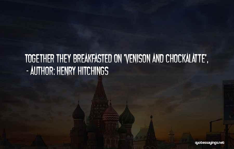 Henry Hitchings Quotes: Together They Breakfasted On 'venison And Chockalatte',