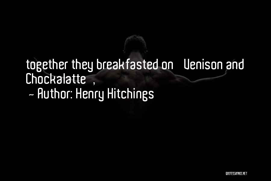 Henry Hitchings Quotes: Together They Breakfasted On 'venison And Chockalatte',