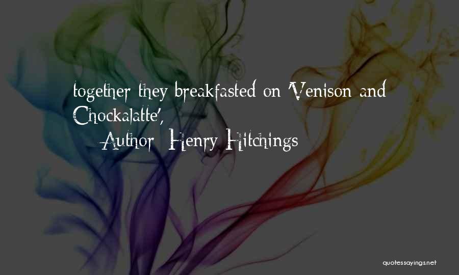 Henry Hitchings Quotes: Together They Breakfasted On 'venison And Chockalatte',