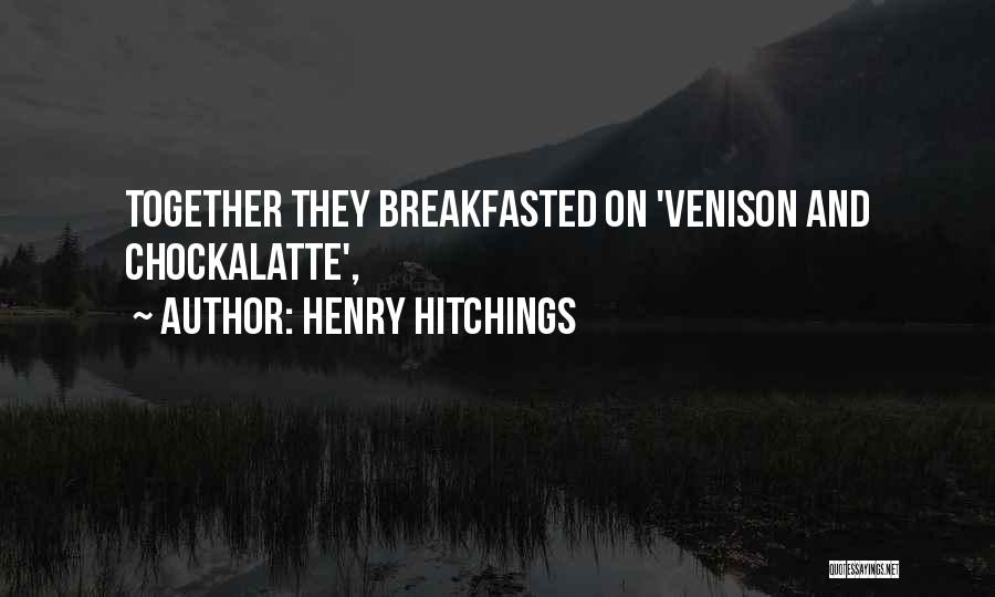 Henry Hitchings Quotes: Together They Breakfasted On 'venison And Chockalatte',