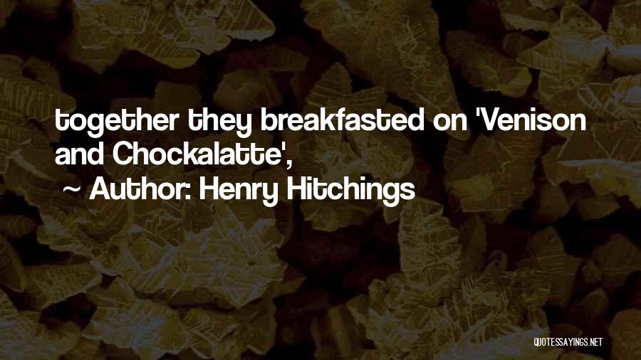 Henry Hitchings Quotes: Together They Breakfasted On 'venison And Chockalatte',