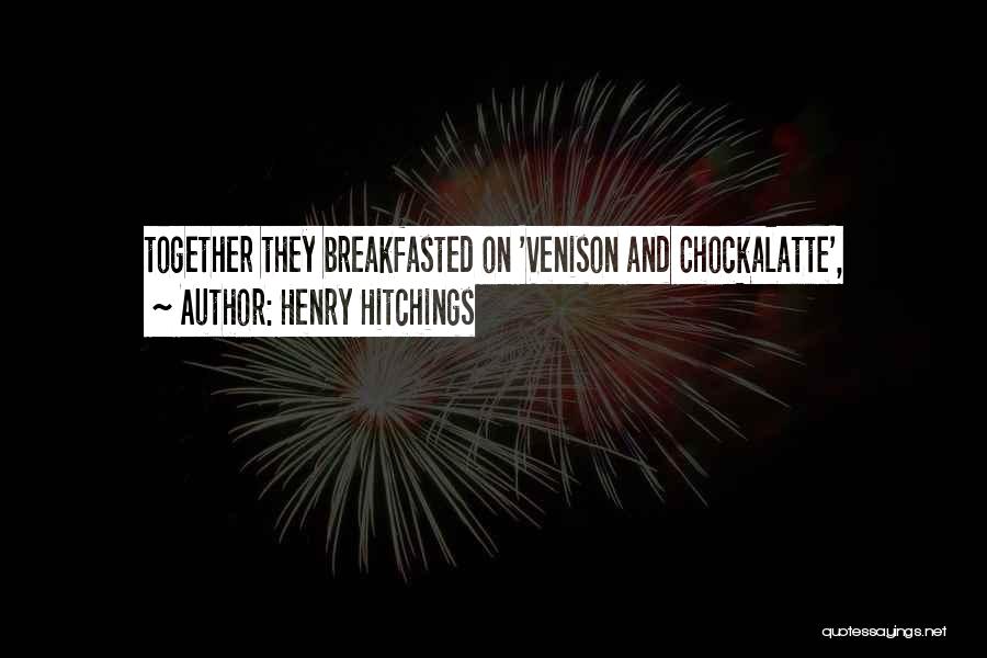 Henry Hitchings Quotes: Together They Breakfasted On 'venison And Chockalatte',