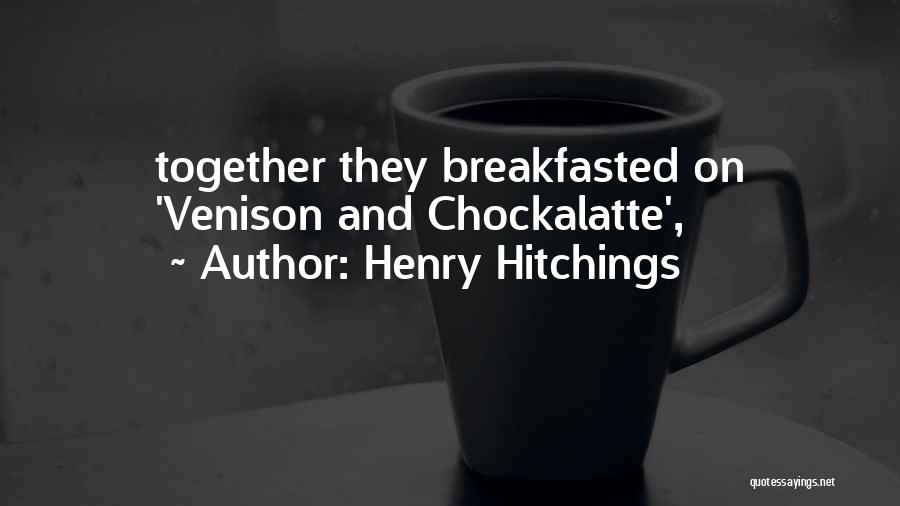 Henry Hitchings Quotes: Together They Breakfasted On 'venison And Chockalatte',