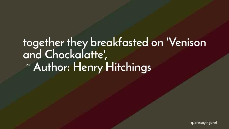 Henry Hitchings Quotes: Together They Breakfasted On 'venison And Chockalatte',