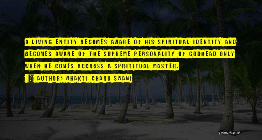 Bhakti Charu Swami Quotes: A Living Entity Becomes Aware Of His Spiritual Identity And Becomes Aware Of The Supreme Personality Of Godhead Only When