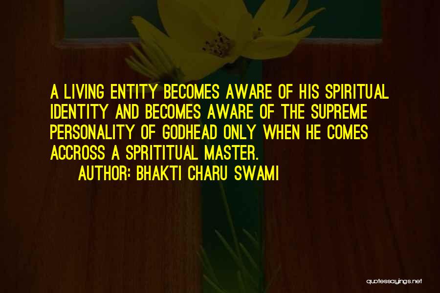 Bhakti Charu Swami Quotes: A Living Entity Becomes Aware Of His Spiritual Identity And Becomes Aware Of The Supreme Personality Of Godhead Only When