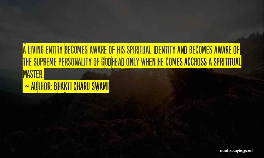 Bhakti Charu Swami Quotes: A Living Entity Becomes Aware Of His Spiritual Identity And Becomes Aware Of The Supreme Personality Of Godhead Only When