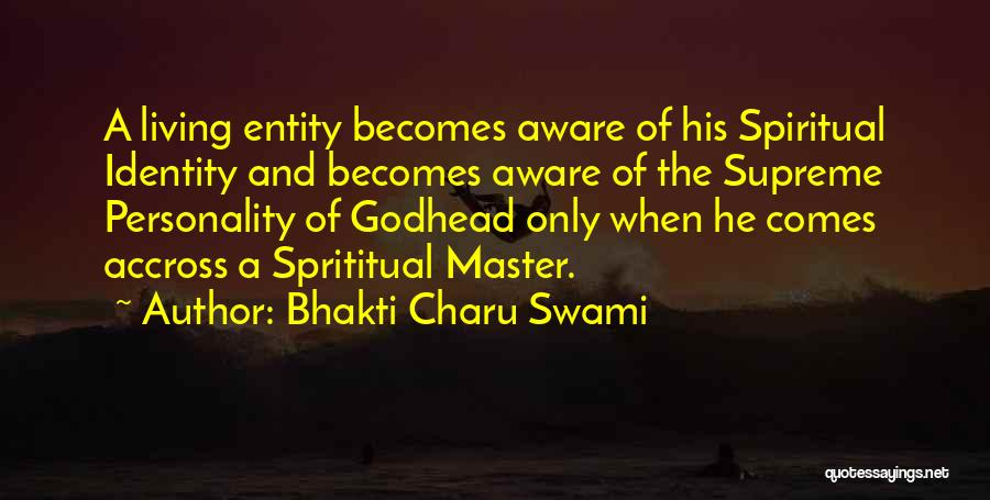Bhakti Charu Swami Quotes: A Living Entity Becomes Aware Of His Spiritual Identity And Becomes Aware Of The Supreme Personality Of Godhead Only When