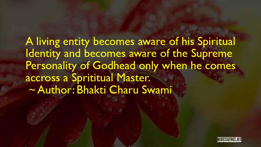 Bhakti Charu Swami Quotes: A Living Entity Becomes Aware Of His Spiritual Identity And Becomes Aware Of The Supreme Personality Of Godhead Only When