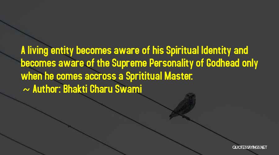 Bhakti Charu Swami Quotes: A Living Entity Becomes Aware Of His Spiritual Identity And Becomes Aware Of The Supreme Personality Of Godhead Only When