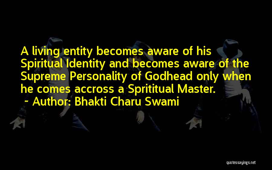 Bhakti Charu Swami Quotes: A Living Entity Becomes Aware Of His Spiritual Identity And Becomes Aware Of The Supreme Personality Of Godhead Only When