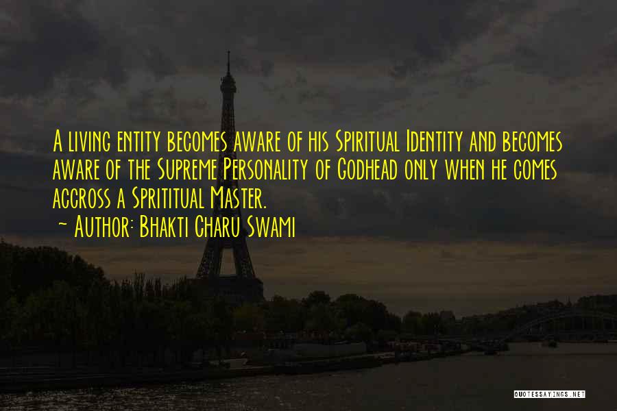 Bhakti Charu Swami Quotes: A Living Entity Becomes Aware Of His Spiritual Identity And Becomes Aware Of The Supreme Personality Of Godhead Only When