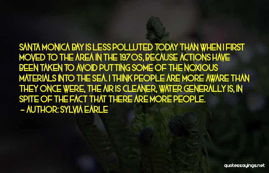 Sylvia Earle Quotes: Santa Monica Bay Is Less Polluted Today Than When I First Moved To The Area In The 1970s, Because Actions