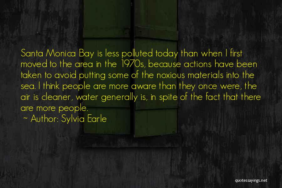 Sylvia Earle Quotes: Santa Monica Bay Is Less Polluted Today Than When I First Moved To The Area In The 1970s, Because Actions