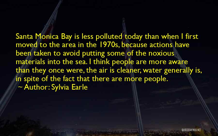 Sylvia Earle Quotes: Santa Monica Bay Is Less Polluted Today Than When I First Moved To The Area In The 1970s, Because Actions