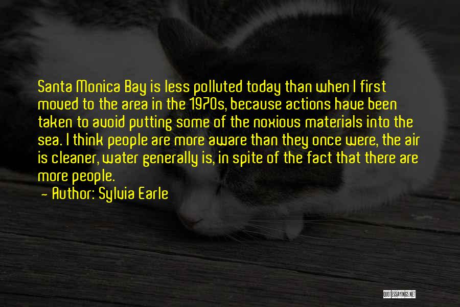 Sylvia Earle Quotes: Santa Monica Bay Is Less Polluted Today Than When I First Moved To The Area In The 1970s, Because Actions