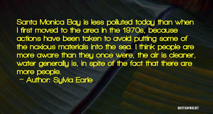 Sylvia Earle Quotes: Santa Monica Bay Is Less Polluted Today Than When I First Moved To The Area In The 1970s, Because Actions