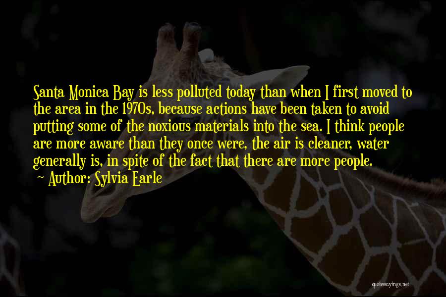 Sylvia Earle Quotes: Santa Monica Bay Is Less Polluted Today Than When I First Moved To The Area In The 1970s, Because Actions