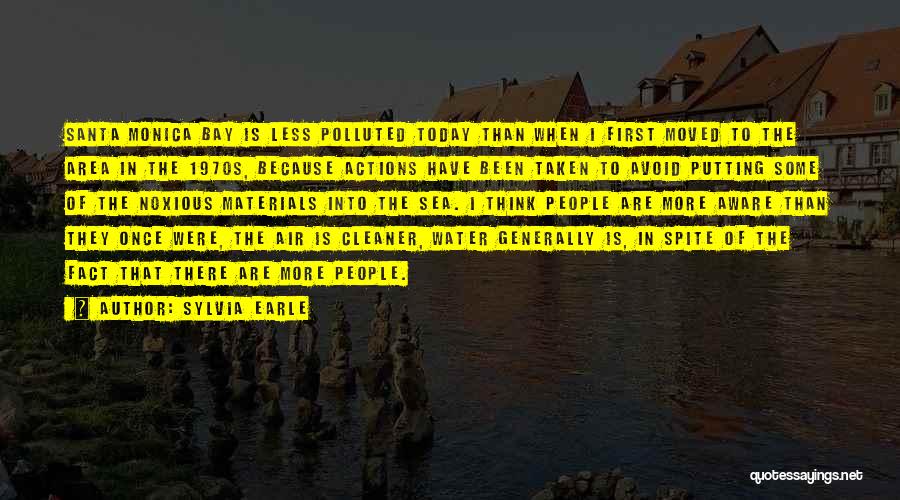 Sylvia Earle Quotes: Santa Monica Bay Is Less Polluted Today Than When I First Moved To The Area In The 1970s, Because Actions