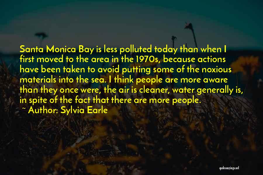 Sylvia Earle Quotes: Santa Monica Bay Is Less Polluted Today Than When I First Moved To The Area In The 1970s, Because Actions