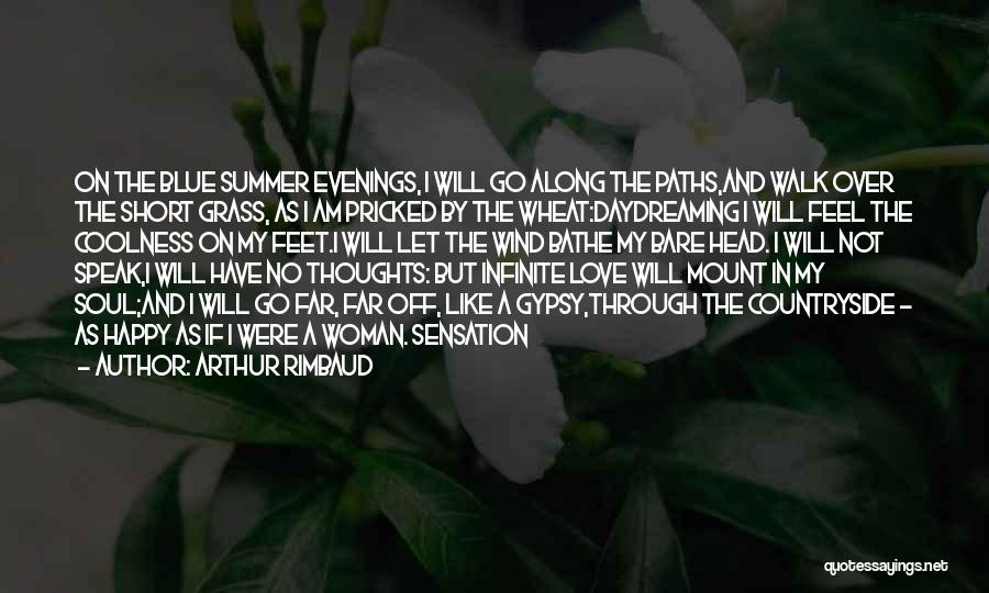 Arthur Rimbaud Quotes: On The Blue Summer Evenings, I Will Go Along The Paths,and Walk Over The Short Grass, As I Am Pricked