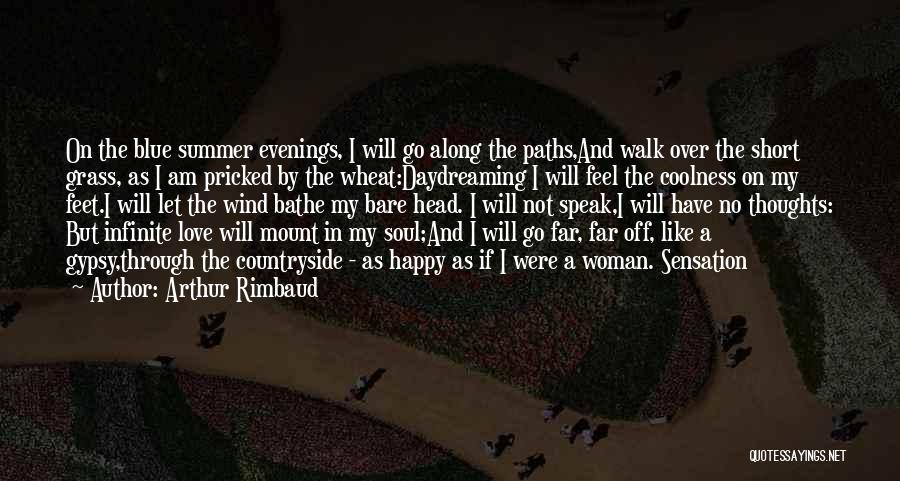 Arthur Rimbaud Quotes: On The Blue Summer Evenings, I Will Go Along The Paths,and Walk Over The Short Grass, As I Am Pricked