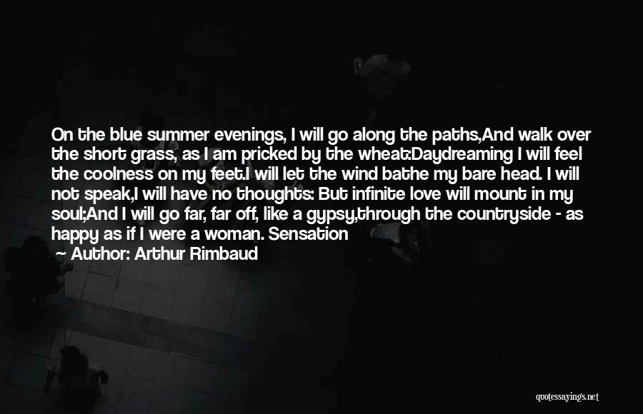 Arthur Rimbaud Quotes: On The Blue Summer Evenings, I Will Go Along The Paths,and Walk Over The Short Grass, As I Am Pricked