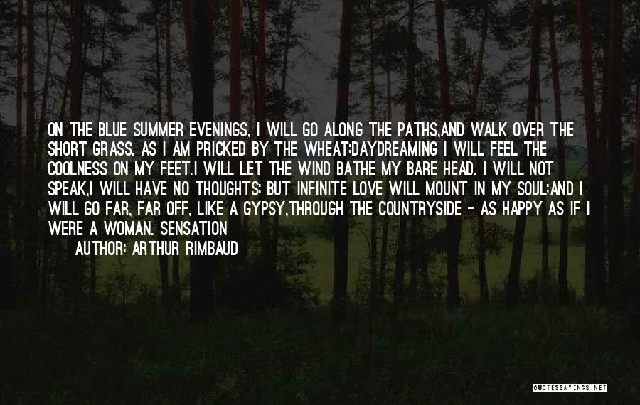 Arthur Rimbaud Quotes: On The Blue Summer Evenings, I Will Go Along The Paths,and Walk Over The Short Grass, As I Am Pricked