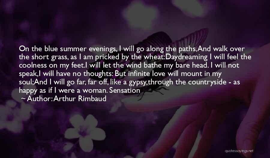 Arthur Rimbaud Quotes: On The Blue Summer Evenings, I Will Go Along The Paths,and Walk Over The Short Grass, As I Am Pricked