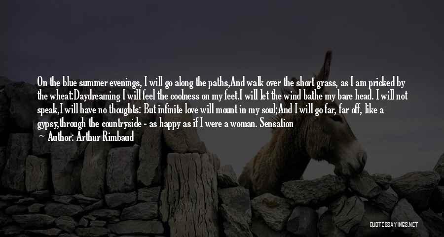 Arthur Rimbaud Quotes: On The Blue Summer Evenings, I Will Go Along The Paths,and Walk Over The Short Grass, As I Am Pricked