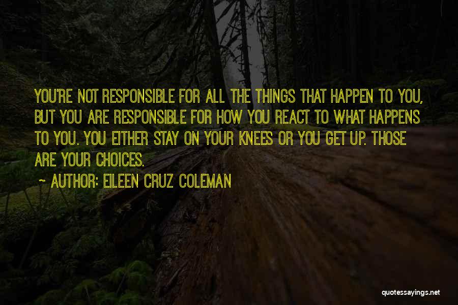 Eileen Cruz Coleman Quotes: You're Not Responsible For All The Things That Happen To You, But You Are Responsible For How You React To