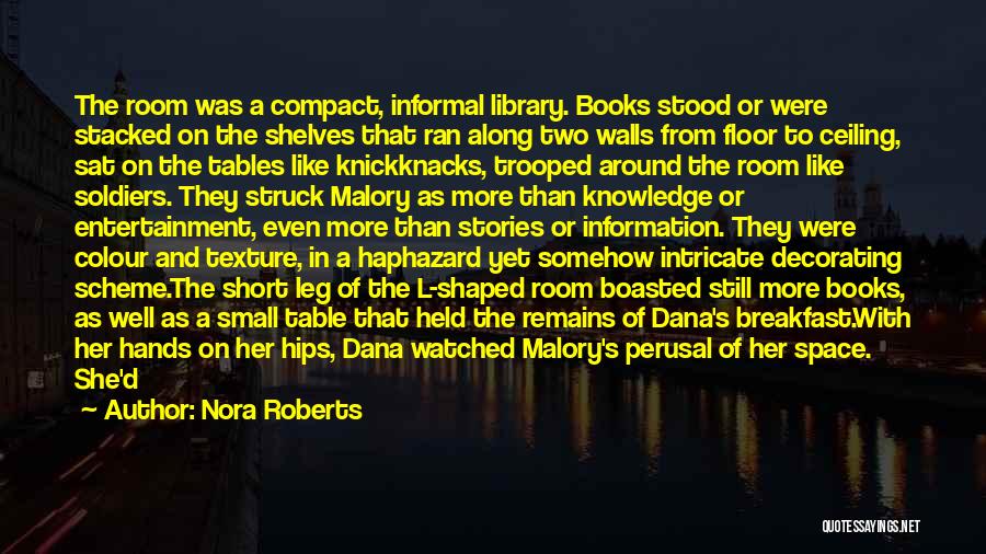 Nora Roberts Quotes: The Room Was A Compact, Informal Library. Books Stood Or Were Stacked On The Shelves That Ran Along Two Walls