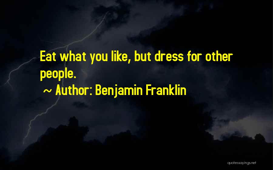 Benjamin Franklin Quotes: Eat What You Like, But Dress For Other People.