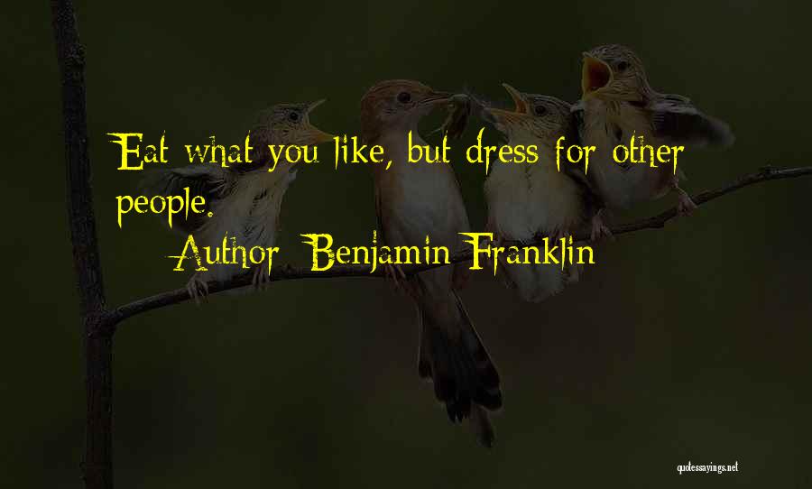 Benjamin Franklin Quotes: Eat What You Like, But Dress For Other People.