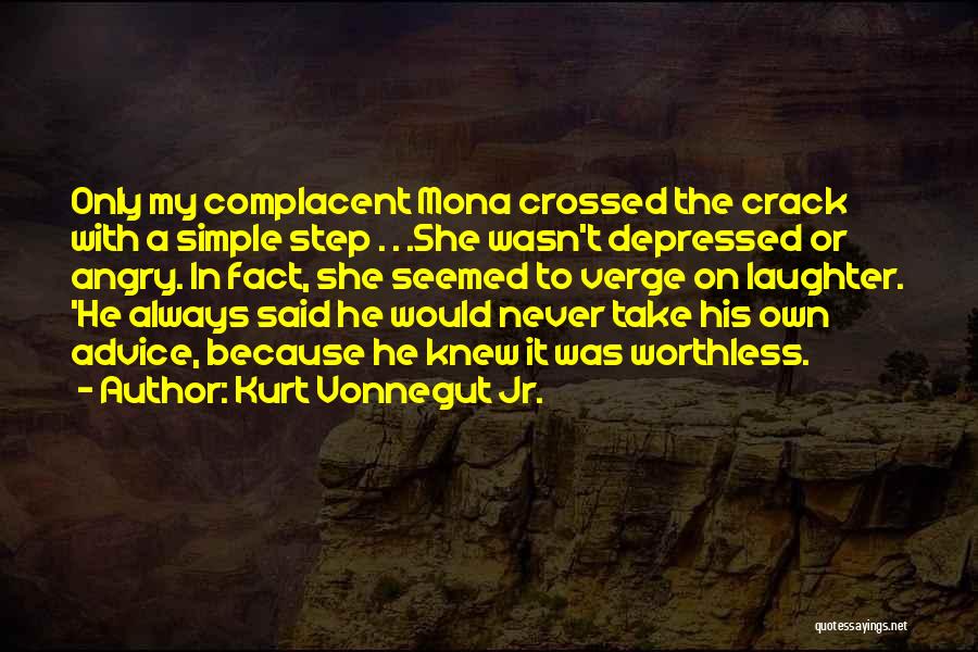 Kurt Vonnegut Jr. Quotes: Only My Complacent Mona Crossed The Crack With A Simple Step . . .she Wasn't Depressed Or Angry. In Fact,