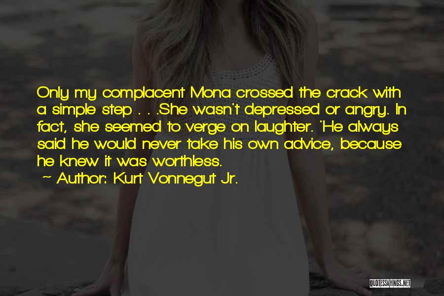 Kurt Vonnegut Jr. Quotes: Only My Complacent Mona Crossed The Crack With A Simple Step . . .she Wasn't Depressed Or Angry. In Fact,