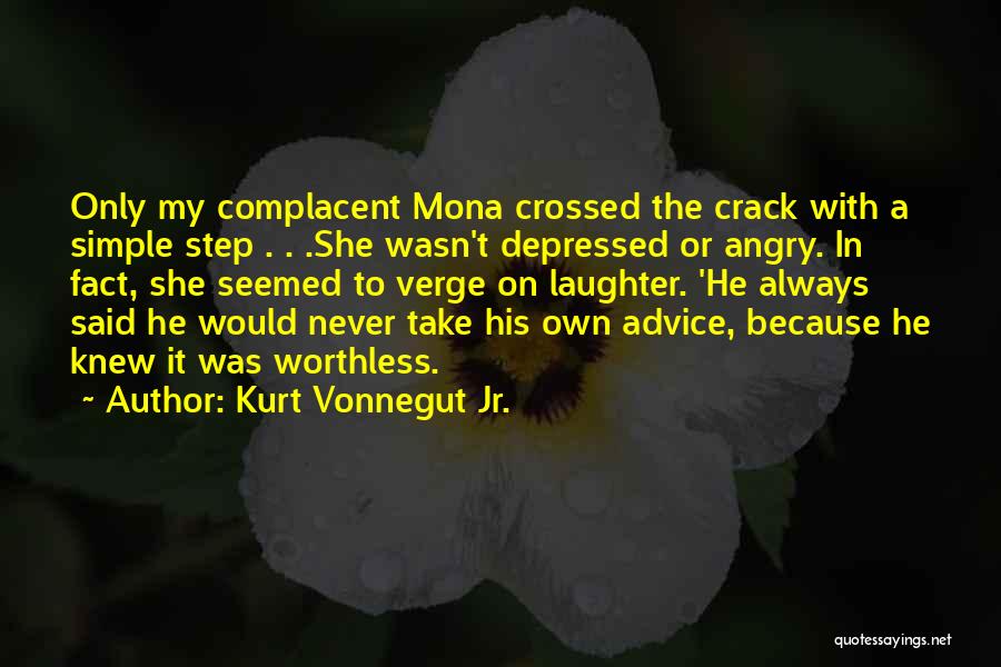 Kurt Vonnegut Jr. Quotes: Only My Complacent Mona Crossed The Crack With A Simple Step . . .she Wasn't Depressed Or Angry. In Fact,