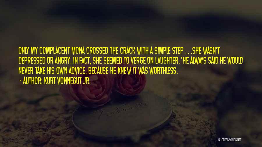 Kurt Vonnegut Jr. Quotes: Only My Complacent Mona Crossed The Crack With A Simple Step . . .she Wasn't Depressed Or Angry. In Fact,