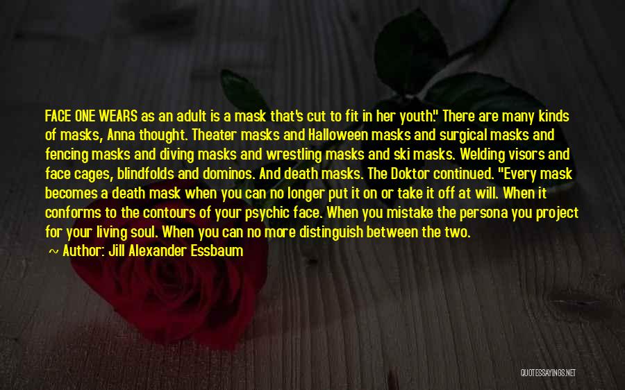 Jill Alexander Essbaum Quotes: Face One Wears As An Adult Is A Mask That's Cut To Fit In Her Youth. There Are Many Kinds