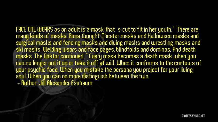 Jill Alexander Essbaum Quotes: Face One Wears As An Adult Is A Mask That's Cut To Fit In Her Youth. There Are Many Kinds