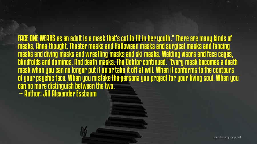 Jill Alexander Essbaum Quotes: Face One Wears As An Adult Is A Mask That's Cut To Fit In Her Youth. There Are Many Kinds