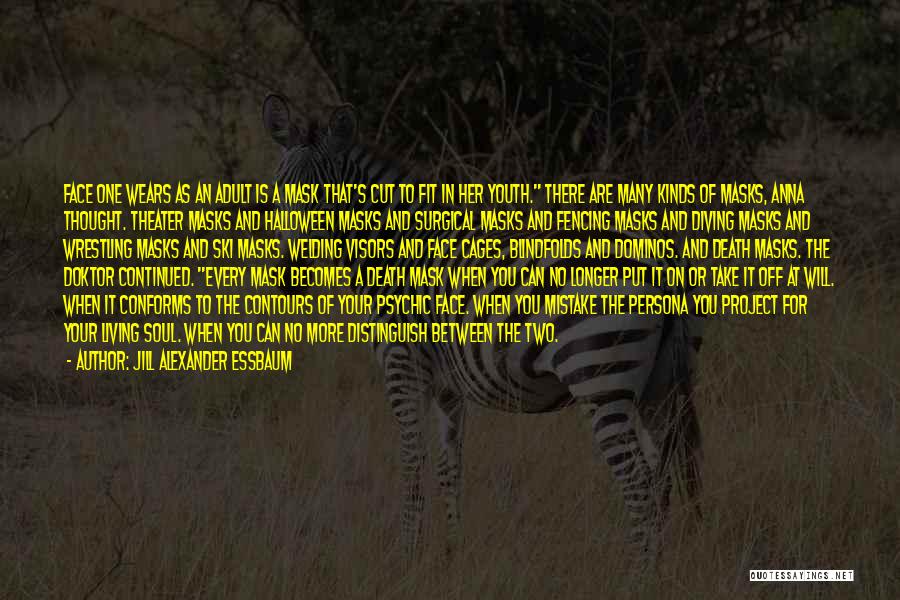 Jill Alexander Essbaum Quotes: Face One Wears As An Adult Is A Mask That's Cut To Fit In Her Youth. There Are Many Kinds