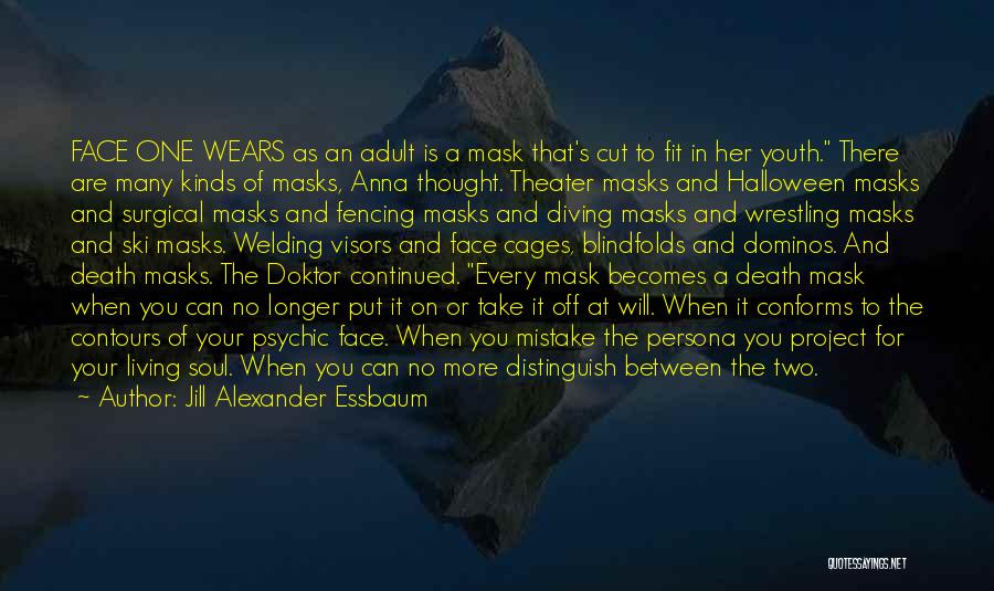 Jill Alexander Essbaum Quotes: Face One Wears As An Adult Is A Mask That's Cut To Fit In Her Youth. There Are Many Kinds